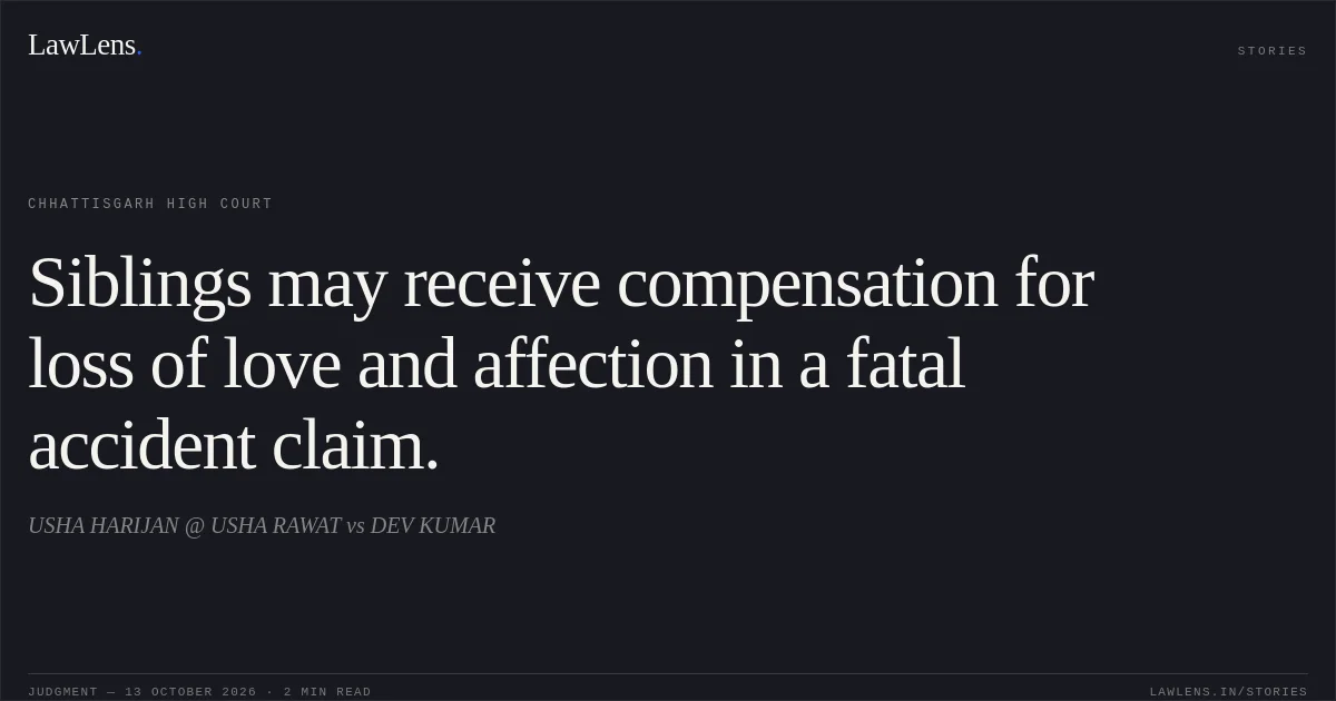Siblings may receive compensation for loss of love and affection in a fatal accident claim.. USHA HARIJAN @ USHA RAWAT vs DEV KUMAR. Chhattisgarh High Court. LawLens
