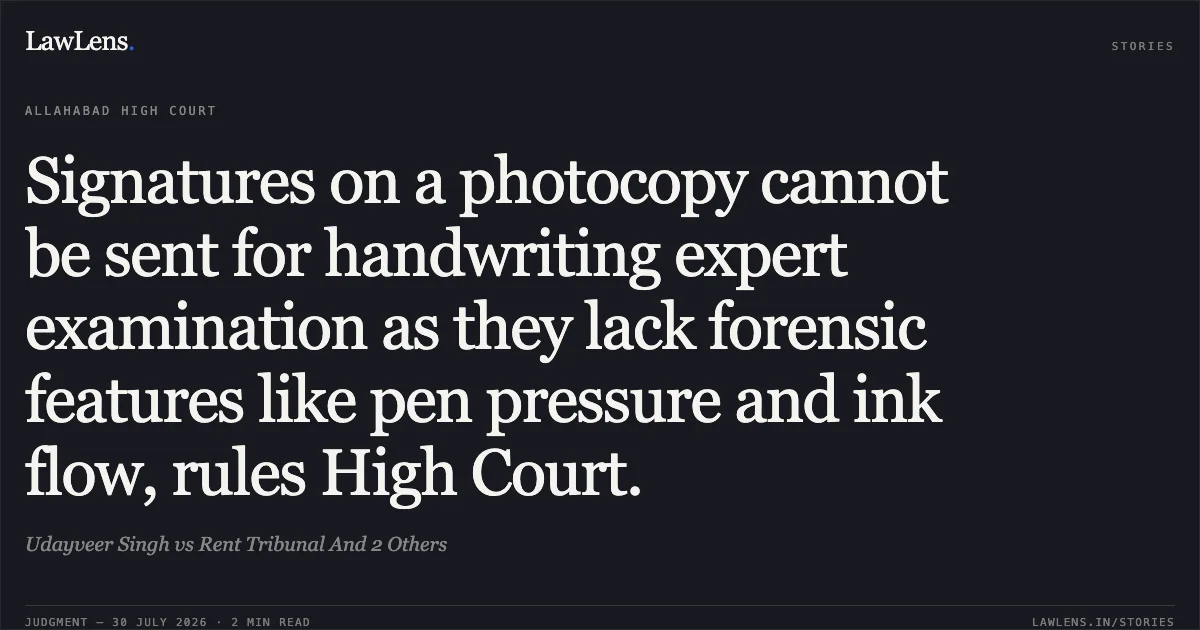 Signatures on a photocopy cannot be sent for handwriting expert examination as they lack forensic features like pen pressure and ink flow, rules High Court.. Udayveer Singh vs Rent Tribunal And 2 Others. Allahabad High Court. LawLens