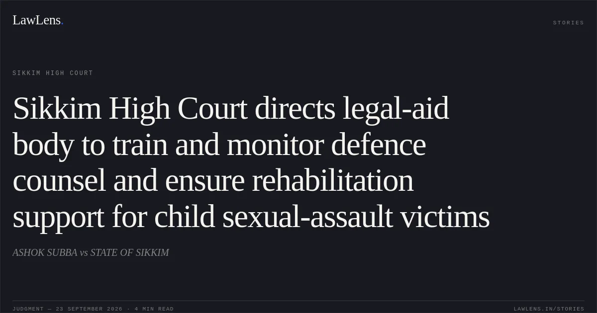 Sikkim High Court directs legal-aid body to train and monitor defence counsel and ensure rehabilitation support for child sexual-assault victims. ASHOK SUBBA vs STATE OF SIKKIM. Sikkim High Court. LawLens