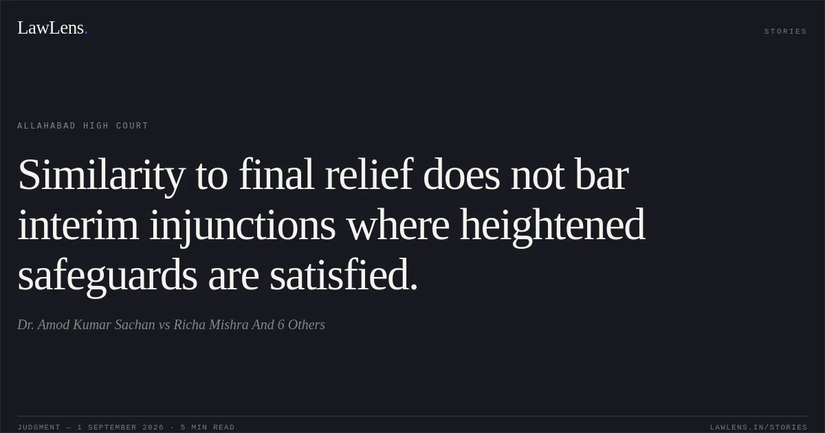 Similarity to final relief does not bar interim injunctions where heightened safeguards are satisfied.. Dr. Amod Kumar Sachan vs Richa Mishra And 6 Others. Allahabad High Court. LawLens