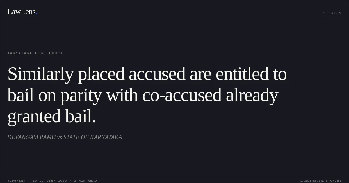 Similarly placed accused are entitled to bail on parity with co-accused already granted bail.. DEVANGAM RAMU vs STATE OF KARNATAKA. Karnataka High Court. LawLens