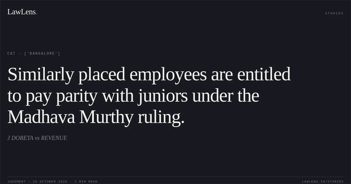 Similarly placed employees are entitled to pay parity with juniors under the Madhava Murthy ruling.. J DORETA  vs REVENUE. CAT - ['Bangalore']. LawLens