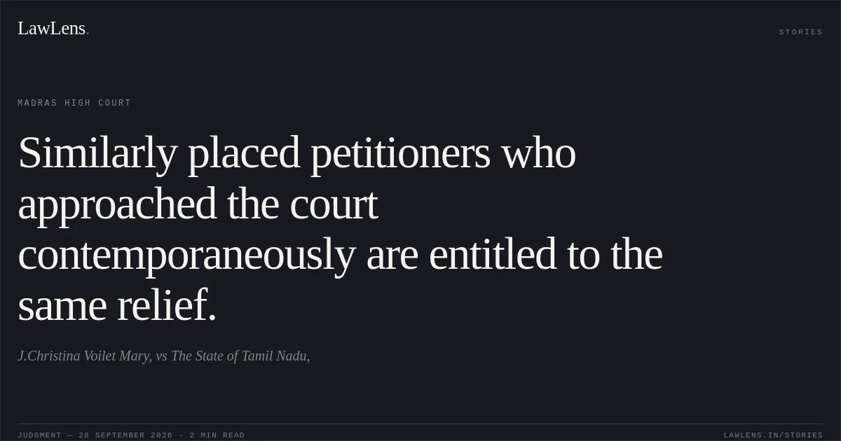Similarly placed petitioners who approached the court contemporaneously are entitled to the same relief.. J.Christina Voilet Mary, vs The State of Tamil Nadu,. Madras High Court. LawLens