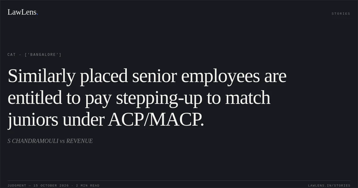Similarly placed senior employees are entitled to pay stepping-up to match juniors under ACP/MACP.. S CHANDRAMOULI  vs REVENUE. CAT - ['Bangalore']. LawLens
