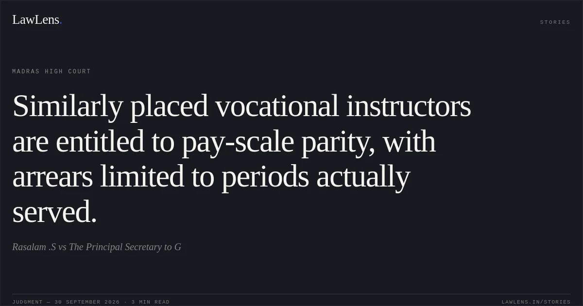 Similarly placed vocational instructors are entitled to pay-scale parity, with arrears limited to periods actually served.. Rasalam .S vs The Principal Secretary to G. Madras High Court. LawLens