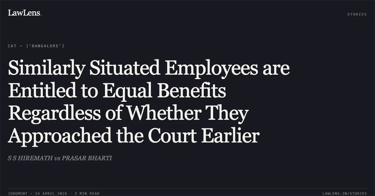Similarly Situated Employees are Entitled to Equal Benefits Regardless of Whether They Approached the Court Earlier. S S HIREMATH vs PRASAR BHARTI. Central Administrative Tribunal. LawLens