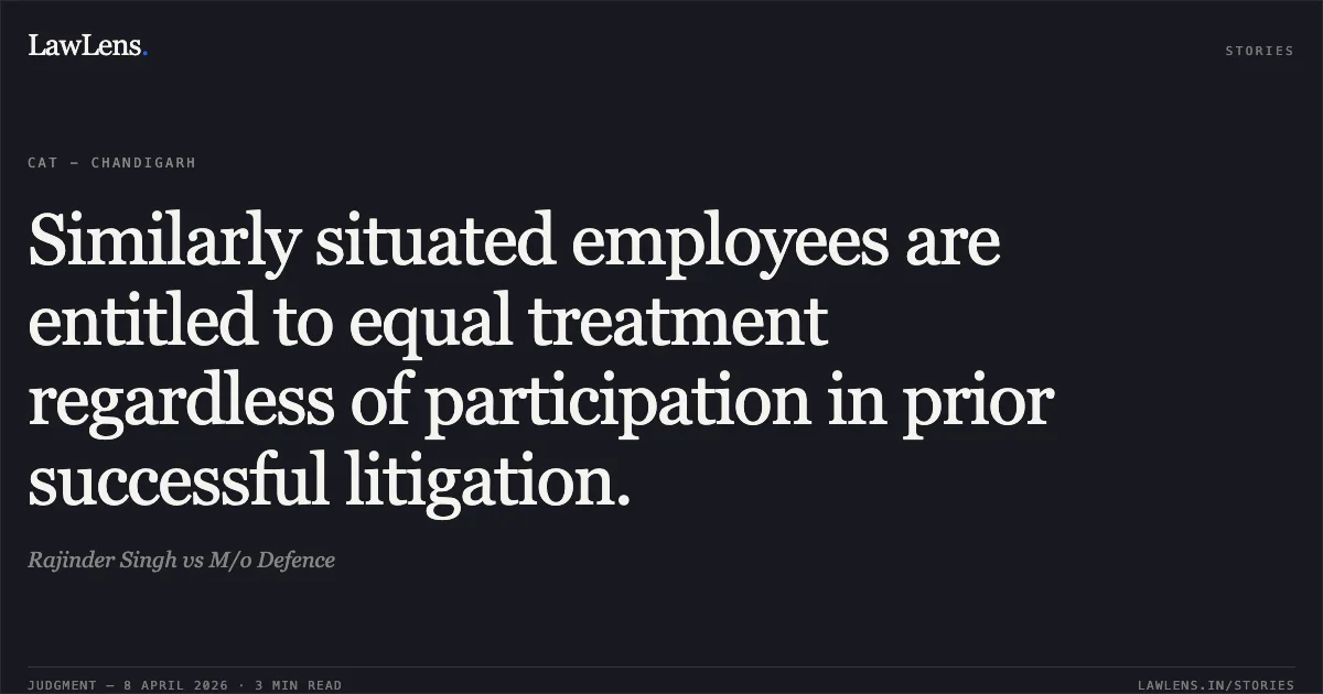 Similarly situated employees are entitled to equal treatment regardless of participation in prior successful litigation.. Rajinder Singh vs M/o Defence. Central Administrative Tribunal. LawLens