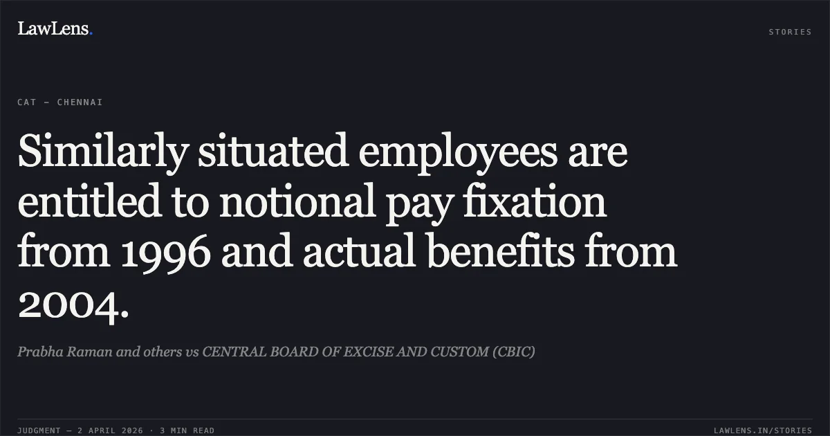 Similarly situated employees are entitled to notional pay fixation from 1996 and actual benefits from 2004.. Prabha Raman and others vs CENTRAL BOARD OF EXCISE AND CUSTOM (CBIC). Central Administrative Tribunal. LawLens