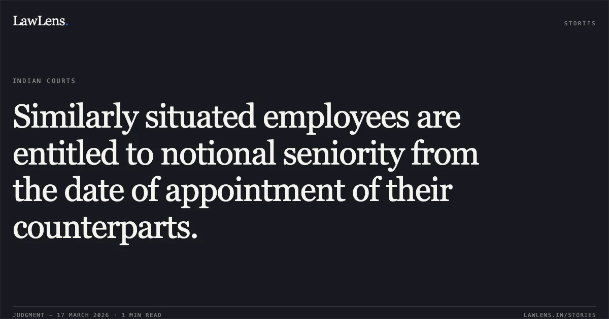 Similarly situated employees are entitled to notional seniority from the date of appointment of their counterparts.. Sofia Akhter vs Directorate Of School Education Ut Of J&k. Central Administrative Tribunal. LawLens