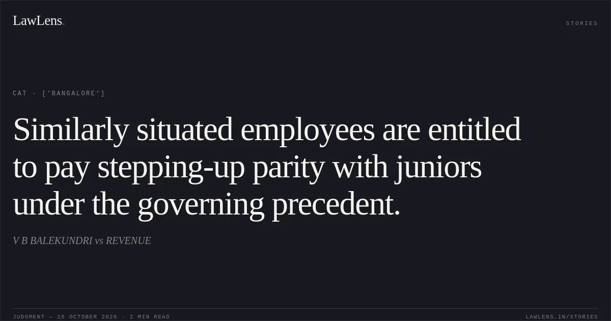 Similarly situated employees are entitled to pay stepping-up parity with juniors under the governing precedent.. V B BALEKUNDRI vs REVENUE. CAT - ['Bangalore']. LawLens