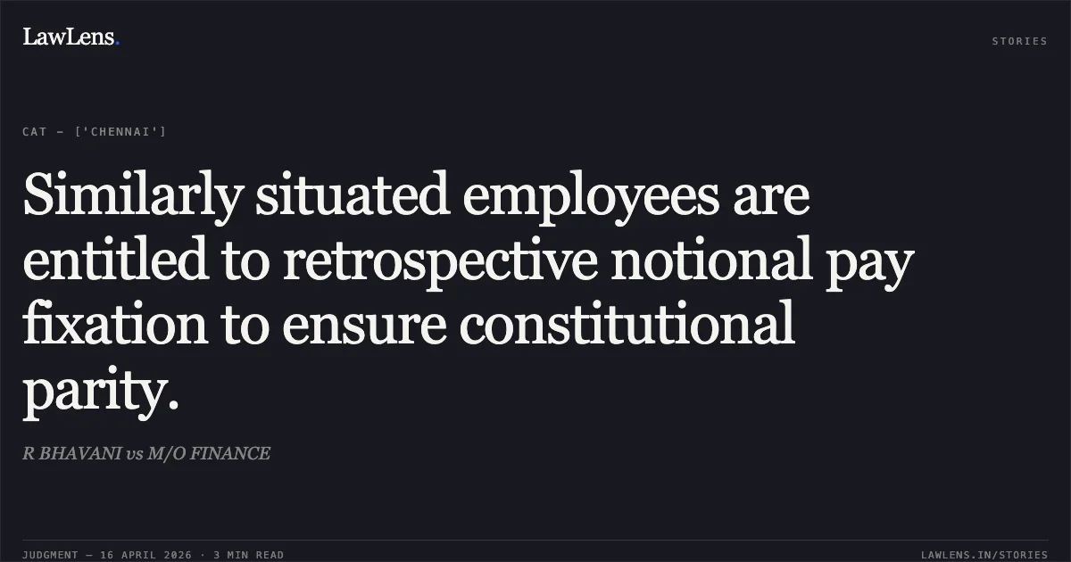 Similarly situated employees are entitled to retrospective notional pay fixation to ensure constitutional parity.. R BHAVANI vs M/O FINANCE. Central Administrative Tribunal. LawLens
