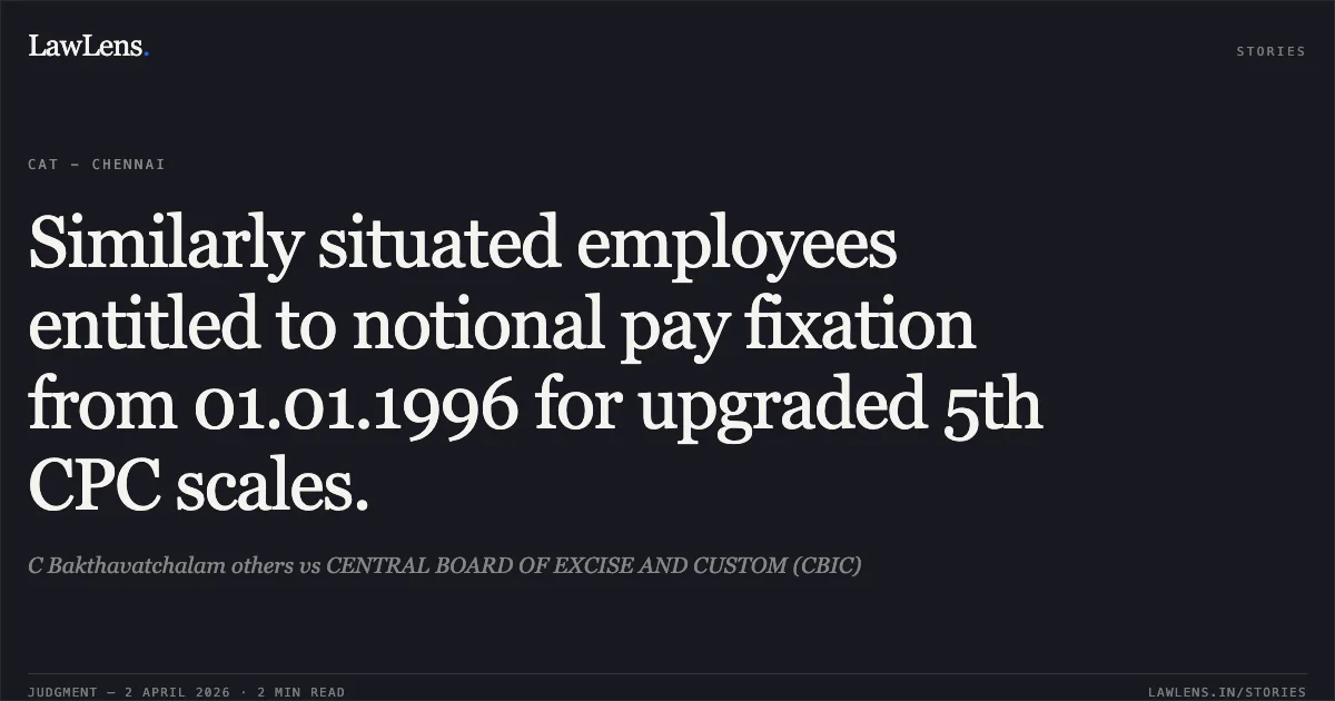 Similarly situated employees entitled to notional pay fixation from 01.01.1996 for upgraded 5th CPC scales.. C Bakthavatchalam others vs CENTRAL BOARD OF EXCISE AND CUSTOM (CBIC). Central Administrative Tribunal. LawLens