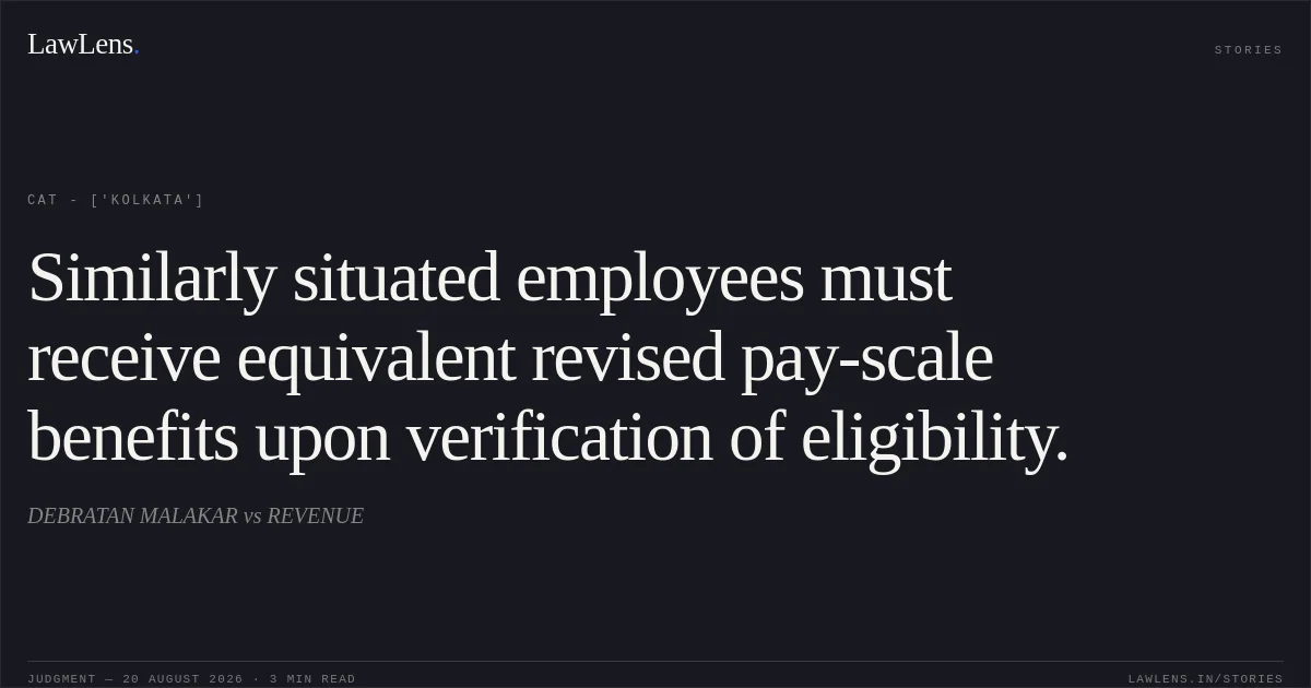Similarly situated employees must receive equivalent revised pay-scale benefits upon verification of eligibility.. DEBRATAN MALAKAR vs REVENUE. CAT - ['Kolkata']. LawLens