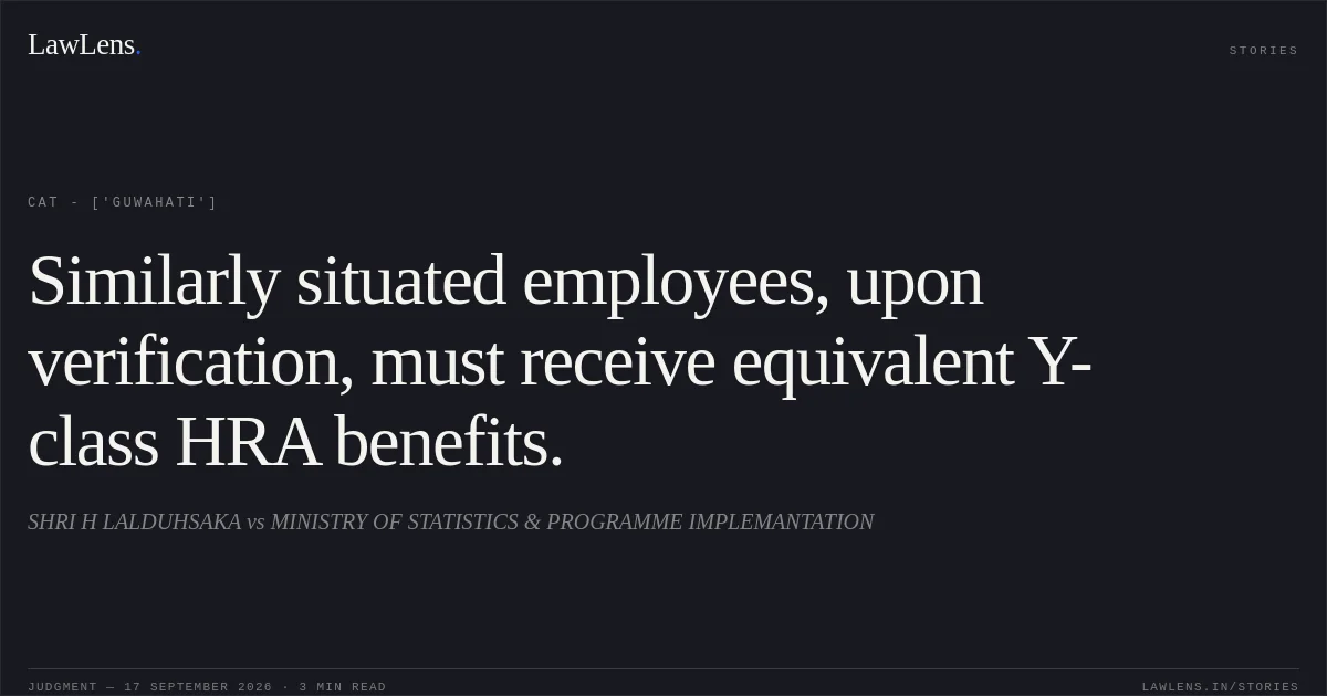 Similarly situated employees, upon verification, must receive equivalent Y-class HRA benefits.. SHRI H LALDUHSAKA vs MINISTRY OF STATISTICS & PROGRAMME IMPLEMANTATION. CAT - ['Guwahati']. LawLens