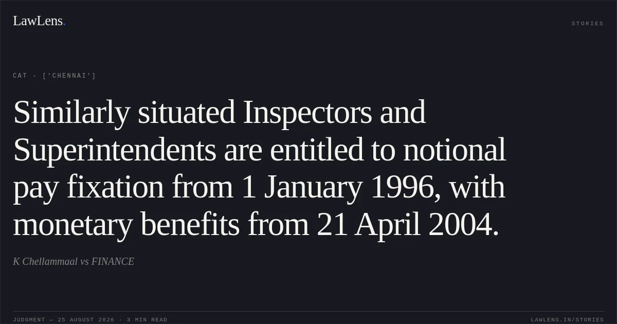 Similarly situated Inspectors and Superintendents are entitled to notional pay fixation from 1 January 1996, with monetary benefits from 21 April 2004.. K Chellammaal vs FINANCE. CAT - ['Chennai']. LawLens