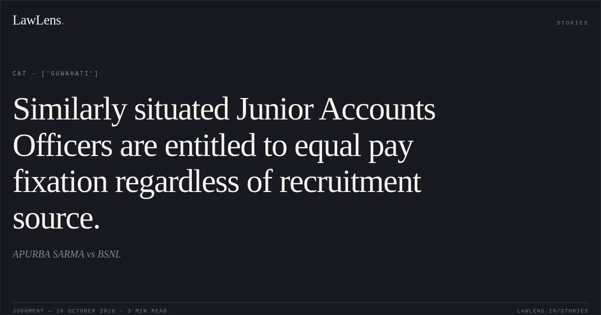 Similarly situated Junior Accounts Officers are entitled to equal pay fixation regardless of recruitment source.. APURBA SARMA vs BSNL. CAT - ['Guwahati']. LawLens