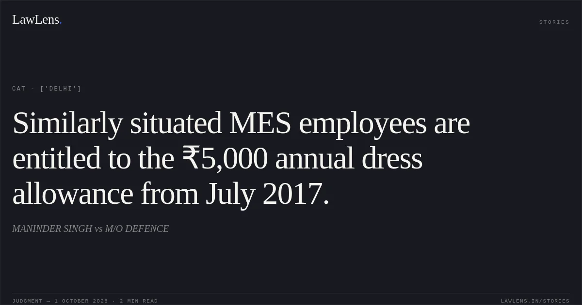 Similarly situated MES employees are entitled to the ₹5,000 annual dress allowance from July 2017.. MANINDER SINGH vs M/O DEFENCE. CAT - ['Delhi']. LawLens