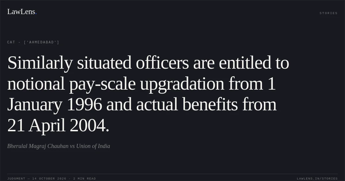 Similarly situated officers are entitled to notional pay-scale upgradation from 1 January 1996 and actual benefits from 21 April 2004.. Bherulal Magraj Chauhan vs Union of India. CAT - ['Ahmedabad']. LawLens