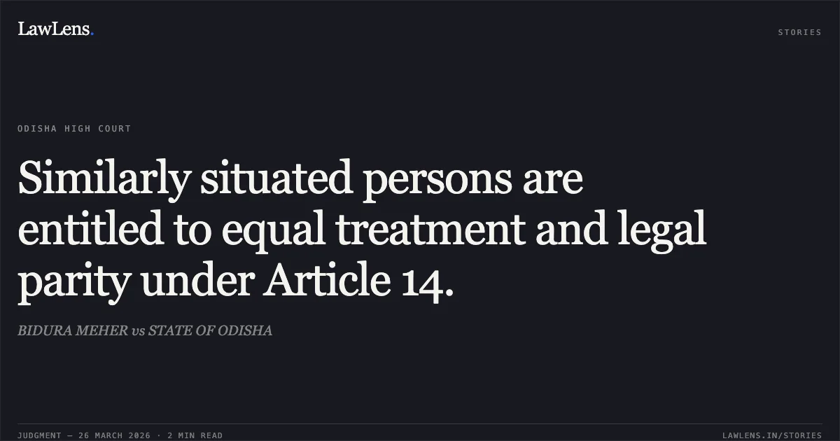 Similarly situated persons are entitled to equal treatment and legal parity under Article 14.. BIDURA MEHER vs STATE OF ODISHA. Odisha High Court. LawLens