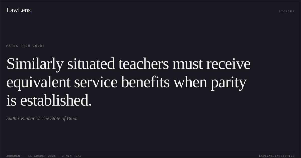 Similarly situated teachers must receive equivalent service benefits when parity is established.. Sudhir Kumar vs The State of Bihar. Patna High Court. LawLens