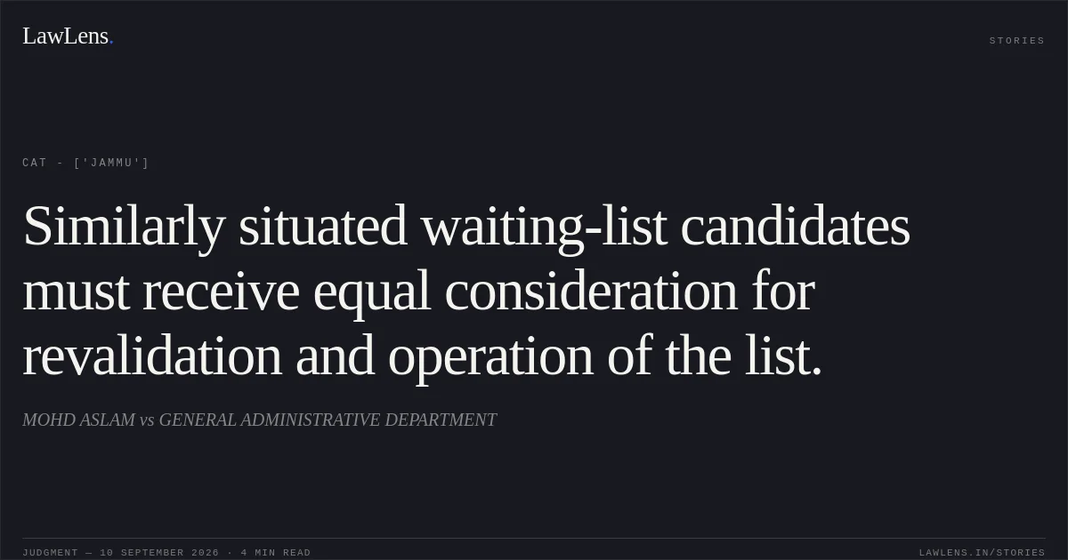 Similarly situated waiting-list candidates must receive equal consideration for revalidation and operation of the list.. MOHD ASLAM  vs GENERAL ADMINISTRATIVE DEPARTMENT. CAT - ['Jammu']. LawLens