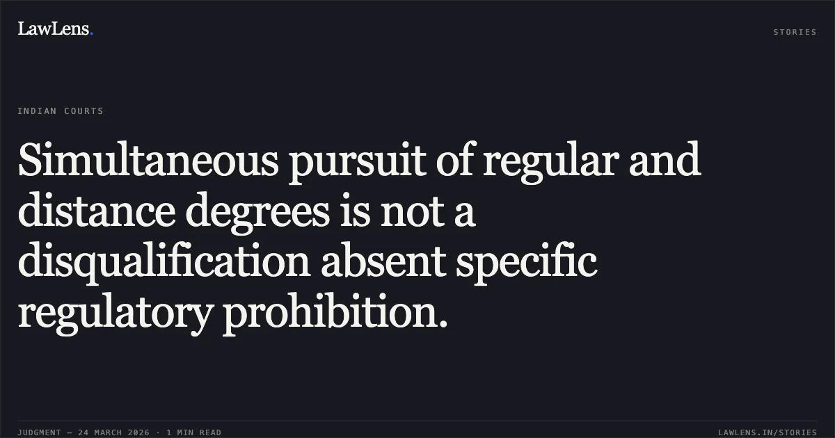 Simultaneous pursuit of regular and distance degrees is not a disqualification absent specific regulatory prohibition.. DEEPTI SHENDEY vs STATE OF CHHATTISGARH. Chhattisgarh High Court. LawLens