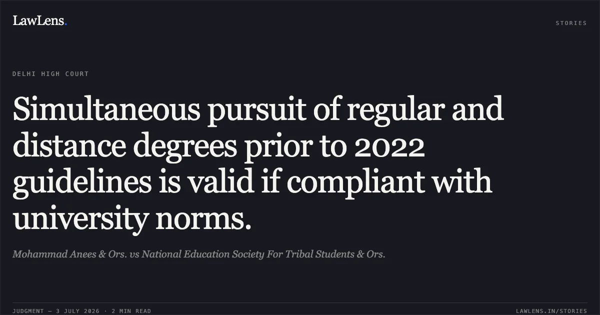 Simultaneous pursuit of regular and distance degrees prior to 2022 guidelines is valid if compliant with university norms.. Mohammad Anees & Ors. vs National Education Society For Tribal Students & Ors.. Delhi High Court. LawLens