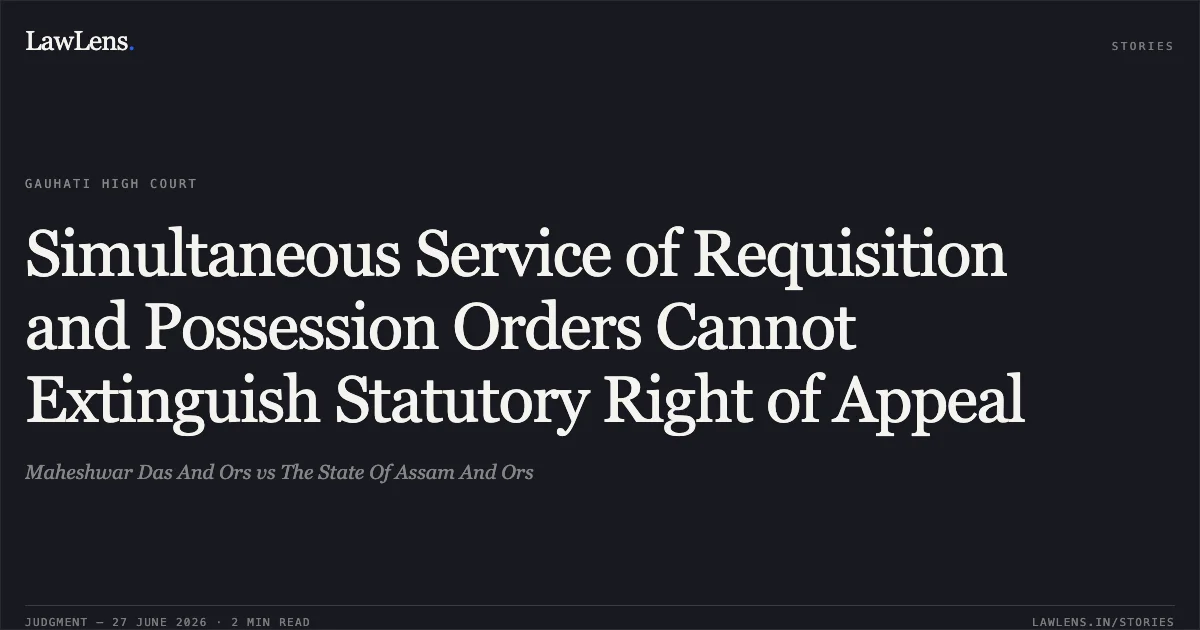 Simultaneous Service of Requisition and Possession Orders Cannot Extinguish Statutory Right of Appeal. Maheshwar Das And Ors vs The State Of Assam And Ors. Gauhati High Court. LawLens