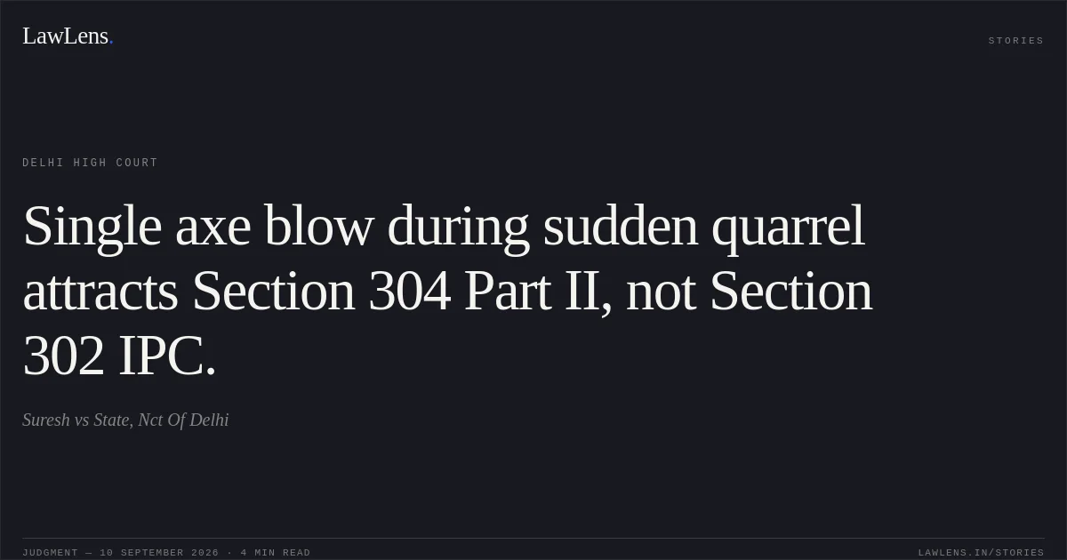 Single axe blow during sudden quarrel attracts Section 304 Part II, not Section 302 IPC.. Suresh vs State, Nct Of Delhi. Delhi High Court. LawLens