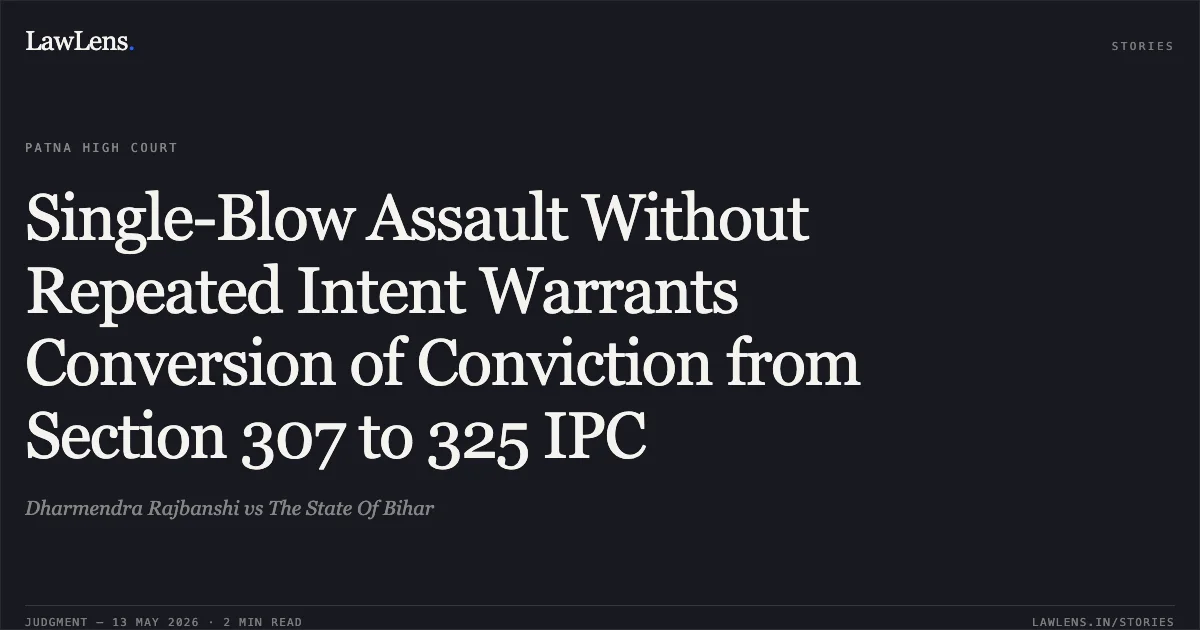 Single-Blow Assault Without Repeated Intent Warrants Conversion of Conviction from Section 307 to 325 IPC. Dharmendra Rajbanshi vs The State Of Bihar. Patna High Court. LawLens