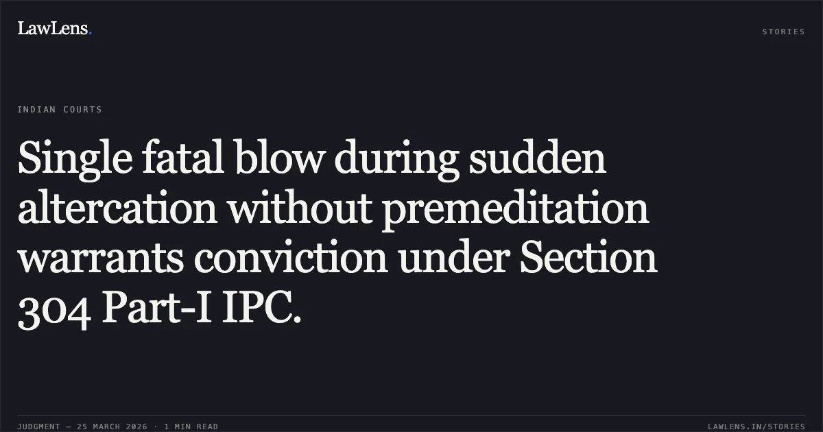 Single fatal blow during sudden altercation without premeditation warrants conviction under Section 304 Part-I IPC.. MUKESH SATNAMI vs STATE OF CHHATTISGARH. Chhattisgarh High Court. LawLens