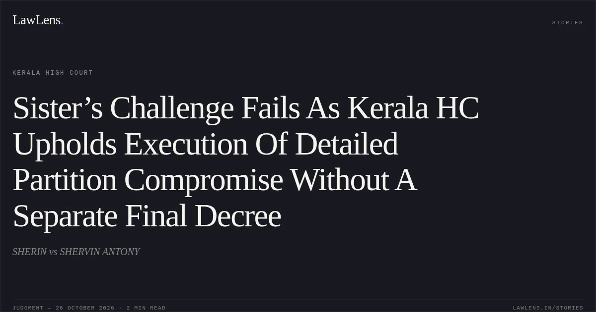 Sister’s Challenge Fails As Kerala HC Upholds Execution Of Detailed Partition Compromise Without A Separate Final Decree. SHERIN vs SHERVIN ANTONY. Kerala High Court. LawLens