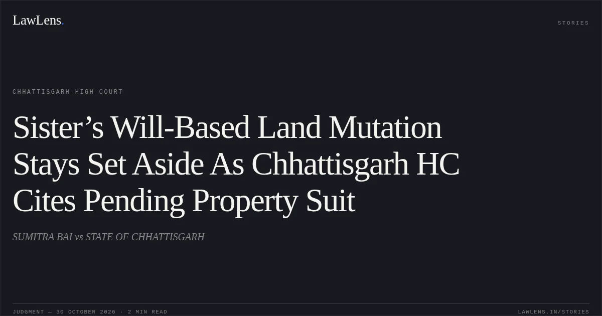 Sister’s Will-Based Land Mutation Stays Set Aside As Chhattisgarh HC Cites Pending Property Suit. SUMITRA BAI vs STATE OF CHHATTISGARH. Chhattisgarh High Court. LawLens