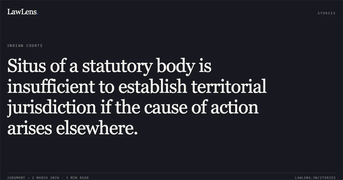 Situs of a statutory body is insufficient to establish territorial jurisdiction if the cause of action arises elsewhere.. Vasudev Pandurang Rathod and Ors. v. Bar Council of India and Ors. [W.P.(C) 2510/2026]. Delhi High Court. LawLens