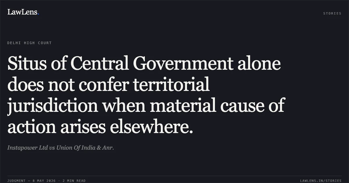 Situs of Central Government alone does not confer territorial jurisdiction when material cause of action arises elsewhere.. Instapower Ltd vs Union Of India & Anr.. Delhi High Court. LawLens