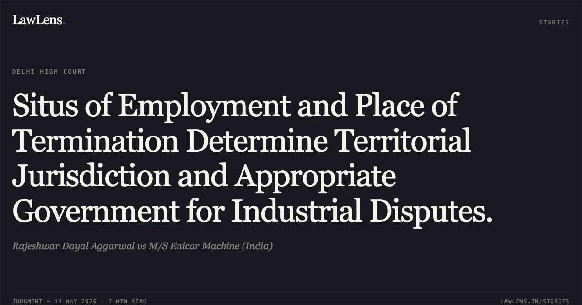 Situs of Employment and Place of Termination Determine Territorial Jurisdiction and Appropriate Government for Industrial Disputes.. Rajeshwar Dayal Aggarwal vs M/S Enicar Machine (India). Delhi High Court. LawLens