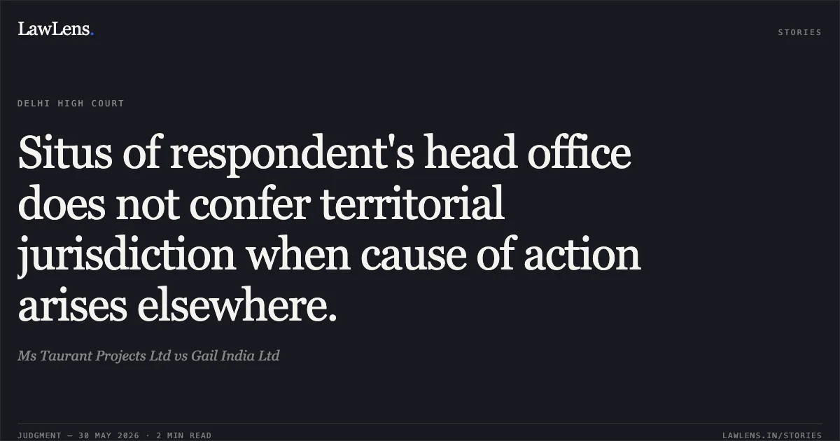 Situs of respondent's head office does not confer territorial jurisdiction when cause of action arises elsewhere.. Ms Taurant Projects Ltd vs Gail India Ltd. Delhi High Court. LawLens
