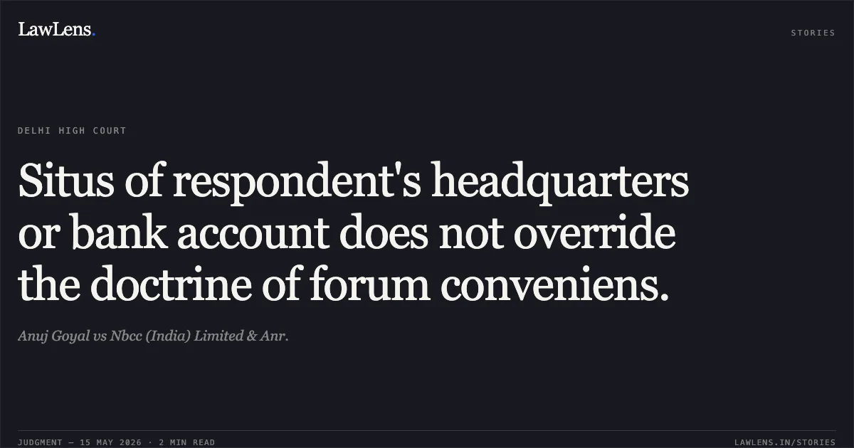 Situs of respondent's headquarters or bank account does not override the doctrine of forum conveniens.. Anuj Goyal vs Nbcc (India) Limited & Anr.. Delhi High Court. LawLens