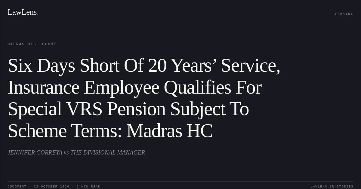 Six Days Short Of 20 Years’ Service, Insurance Employee Qualifies For Special VRS Pension Subject To Scheme Terms: Madras HC. JENNIFER CORREYA vs THE DIVISIONAL MANAGER. Madras High Court. LawLens