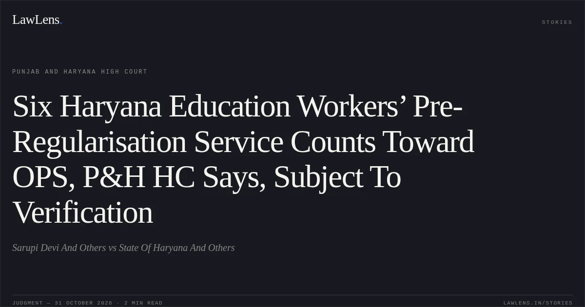 Six Haryana Education Workers’ Pre-Regularisation Service Counts Toward OPS, P&H HC Says, Subject To Verification. Sarupi Devi And Others vs State Of Haryana And Others. Punjab and Haryana High Court. LawLens