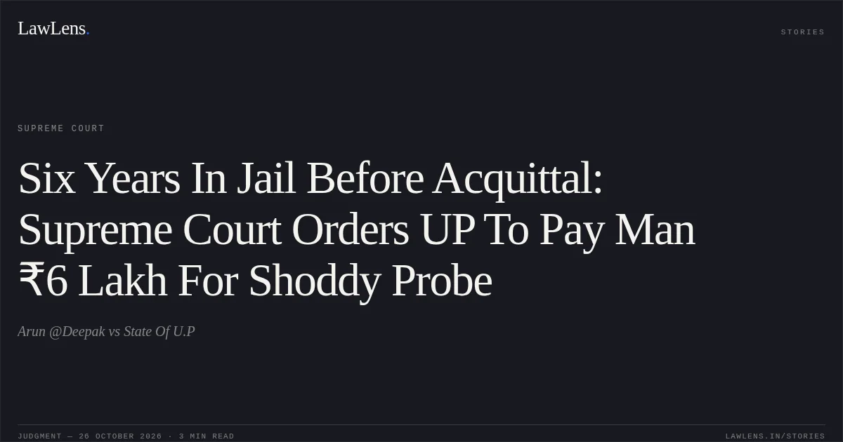 Six Years In Jail Before Acquittal: Supreme Court Orders UP To Pay Man ₹6 Lakh For Shoddy Probe. Arun @Deepak vs State Of U.P. Supreme Court. LawLens