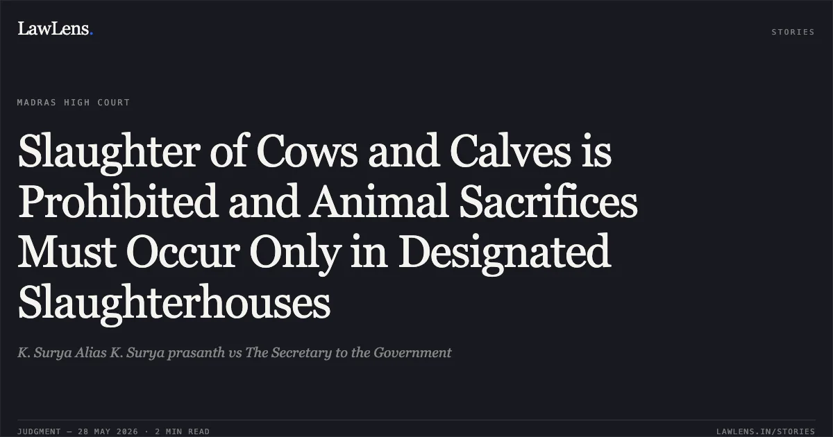Slaughter of Cows and Calves is Prohibited and Animal Sacrifices Must Occur Only in Designated Slaughterhouses. K. Surya Alias K. Surya prasanth vs The Secretary to the Government. Madras High Court. LawLens