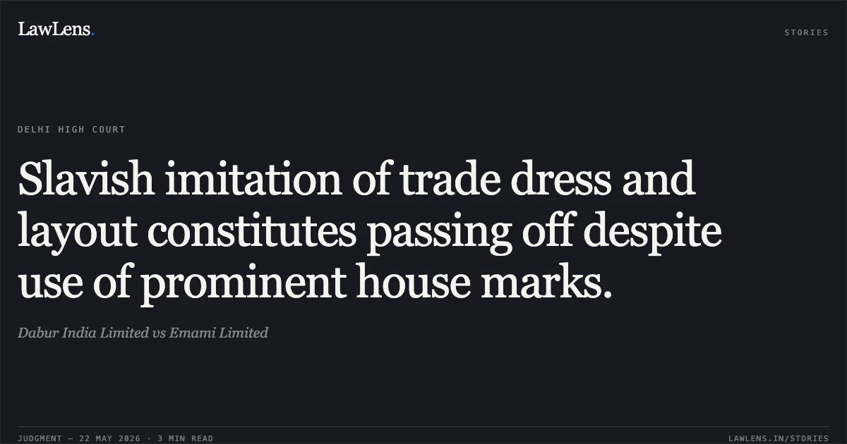 Slavish imitation of trade dress and layout constitutes passing off despite use of prominent house marks.. Dabur India Limited vs Emami Limited. Delhi High Court. LawLens