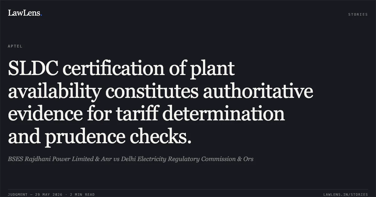 SLDC certification of plant availability constitutes authoritative evidence for tariff determination and prudence checks.. BSES Rajdhani Power Limited & Anr vs Delhi Electricity Regulatory Commission & Ors. Appellate Tribunal For Electricity. LawLens