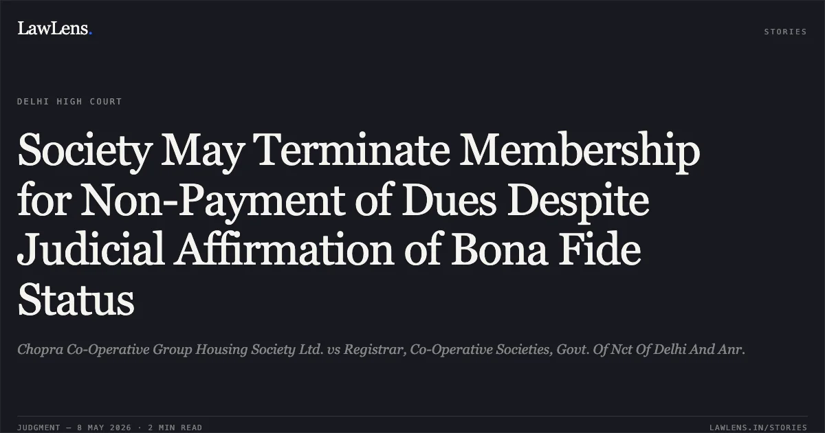 Society May Terminate Membership for Non-Payment of Dues Despite Judicial Affirmation of Bona Fide Status. Chopra Co-Operative Group Housing Society Ltd. vs Registrar, Co-Operative Societies, Govt. Of Nct Of Delhi And Anr.. Delhi High Court. LawLens