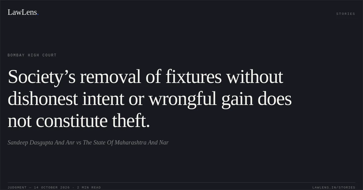 Society’s removal of fixtures without dishonest intent or wrongful gain does not constitute theft.. Sandeep Dasgupta And Anr vs The State Of Maharashtra And Nar. Bombay High Court. LawLens