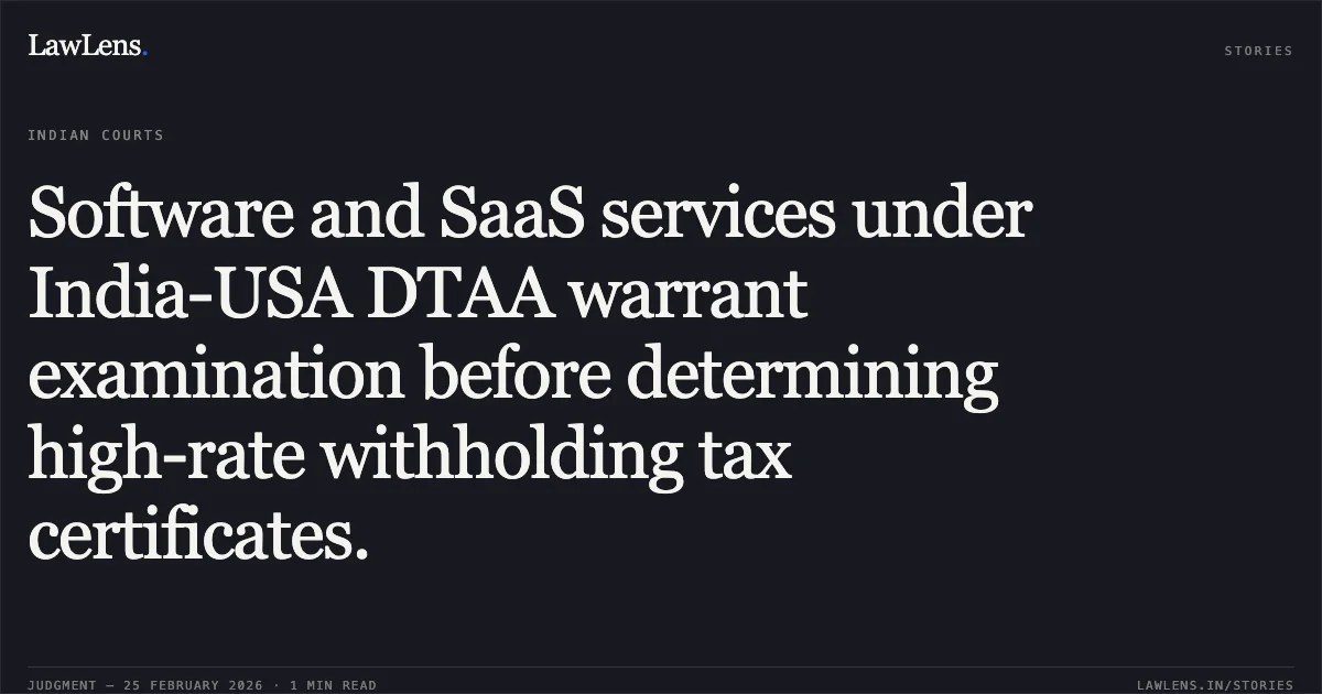 Software and SaaS services under India-USA DTAA warrant examination before determining high-rate withholding tax certificates.. Beeline Com LLC v. Income Tax Officer Ward Int Tax 11 2 Delhi & Anr. [W.P.(C) 1867/2026]. Delhi High Court. LawLens