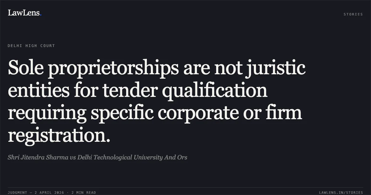 Sole proprietorships are not juristic entities for tender qualification requiring specific corporate or firm registration.. Shri Jitendra Sharma vs Delhi Technological University And Ors. Delhi High Court. LawLens