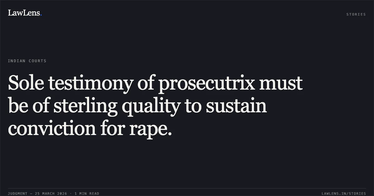 Sole testimony of prosecutrix must be of sterling quality to sustain conviction for rape.. MONISH CHANDEL vs STATE OF CHHATTISGARH. Chhattisgarh High Court. LawLens