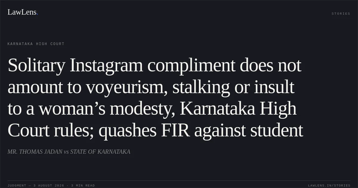 Solitary Instagram compliment does not amount to voyeurism, stalking or insult to a woman’s modesty, Karnataka High Court rules; quashes FIR against student. MR. THOMAS JADAN vs STATE OF KARNATAKA. Karnataka High Court. LawLens